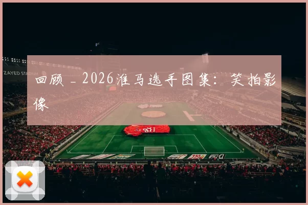 回顾 _ 2026淮马选手图集：笑拍影像