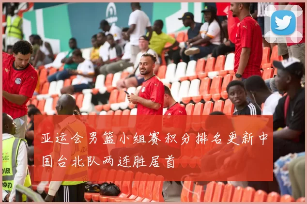 亚运会男篮小组赛积分排名更新中国台北队两连胜居首