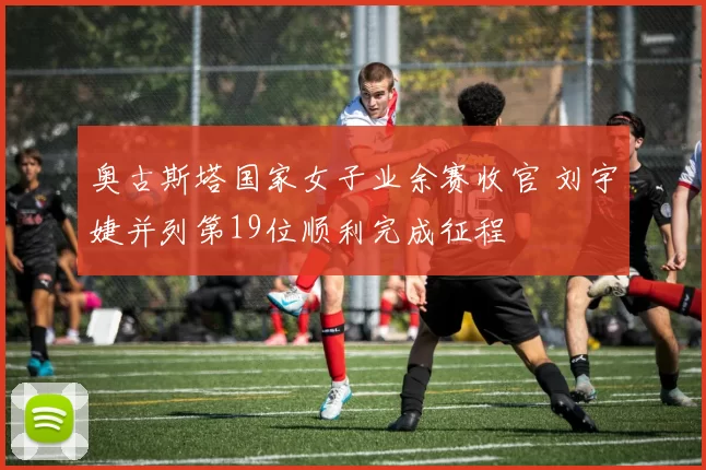 奥古斯塔国家女子业余赛收官 刘宇婕并列第19位顺利完成征程